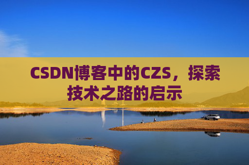 CSDN博客中的CZS，探索技术之路的启示
